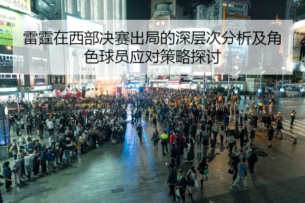 雷霆在西部决赛出局的深层次分析及角色球员应对策略探讨