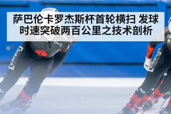 萨巴伦卡罗杰斯杯首轮横扫 发球时速突破两百公里之技术剖析