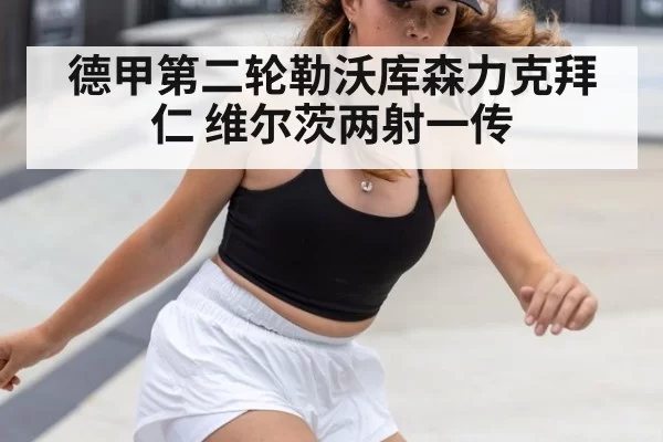 德甲第二轮勒沃库森力克拜仁 维尔茨两射一传