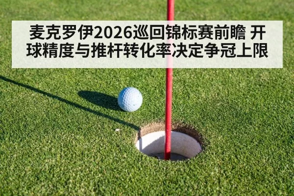 麦克罗伊2026巡回锦标赛前瞻 开球精度与推杆转化率决定争冠上限